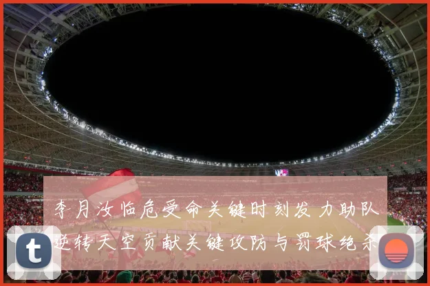 李月汝临危受命关键时刻发力助队逆转天空贡献关键攻防与罚球绝杀
